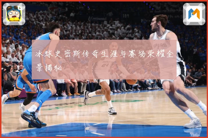 冰球史密斯传奇生涯与赛场荣耀全景揭秘