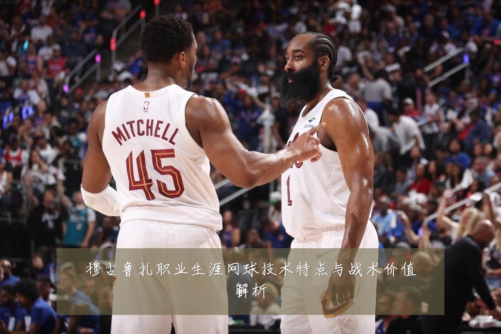 穆古鲁扎职业生涯网球技术特点与战术价值解析