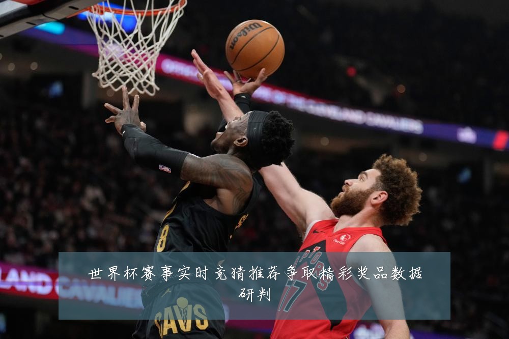 世界杯赛事实时竞猜推荐争取精彩奖品数据研判